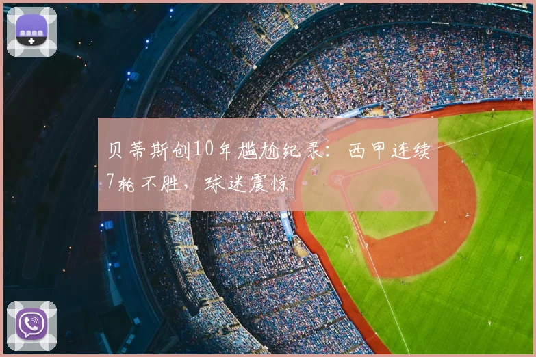 贝蒂斯创10年尴尬纪录:西甲连续7轮不胜,球迷震惊